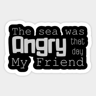 the sea was angry Sticker